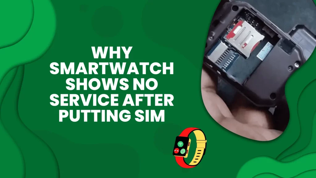 why smartwatch shows no service after putting sim