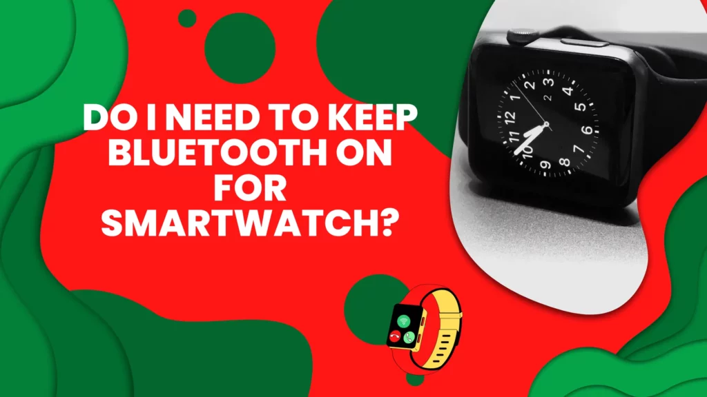 Do I Need to Keep Bluetooth ON for Smartwatch